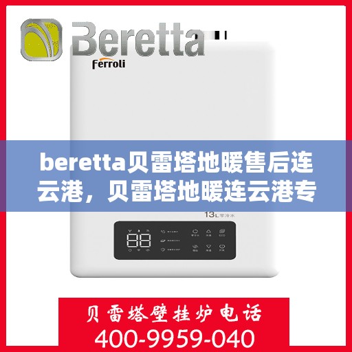 beretta贝雷塔地暖售后连云港，贝雷塔地暖连云港专业售后服务团队