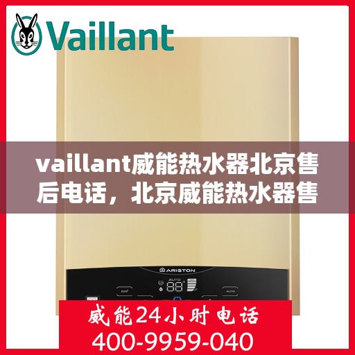 vaillant威能热水器北京售后电话，北京威能热水器售后维修专线——专业解决您的VAILLANT热水器问题