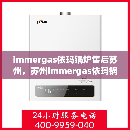 immergas依玛锅炉售后苏州，苏州immergas依玛锅炉专业售后服务