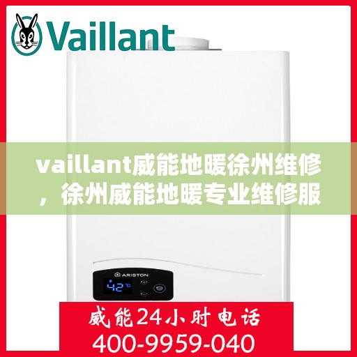 vaillant威能地暖徐州维修，徐州威能地暖专业维修服务