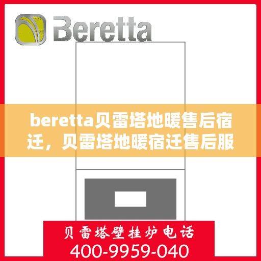 beretta贝雷塔地暖售后宿迁，贝雷塔地暖宿迁售后服务中心，专业维修与贴心服务