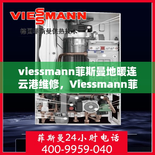 viessmann菲斯曼地暖连云港维修，Viessmann菲斯曼地暖连云港专业维修服务指南