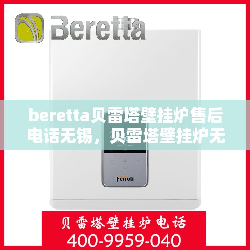 beretta贝雷塔壁挂炉售后电话无锡，贝雷塔壁挂炉无锡售后专线，专业维修与电话咨询服务