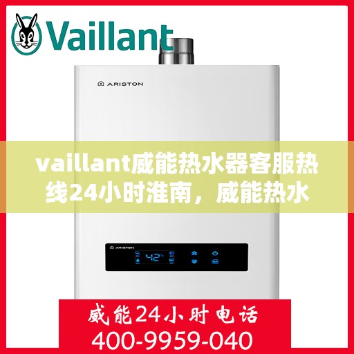 vaillant威能热水器客服热线24小时淮南，威能热水器淮南24小时客服热线全面服务