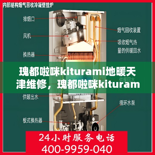 瑰都啦咪kiturami地暖天津维修，瑰都啦咪kiturami地暖天津专业维修服务指南
