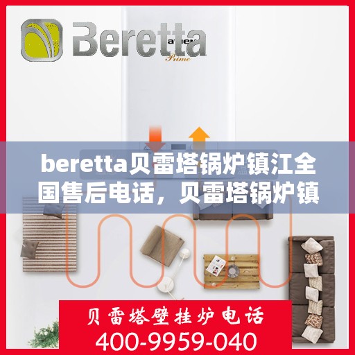 beretta贝雷塔锅炉镇江全国售后电话，贝雷塔锅炉镇江售后服务热线及全国售后电话汇总