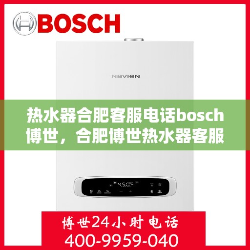 热水器合肥客服电话bosch博世，合肥博世热水器客服热线——您的专业咨询与售后保障