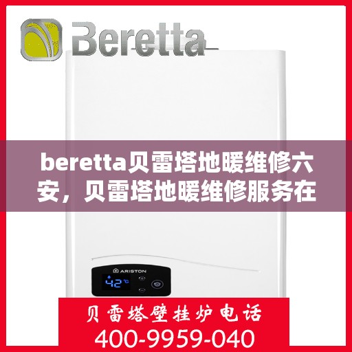 beretta贝雷塔地暖维修六安，贝雷塔地暖维修服务在六安，专业解决Beretta地暖问题