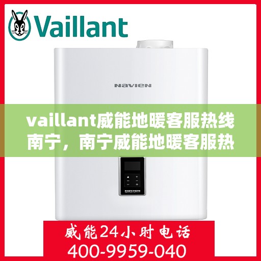 vaillant威能地暖客服热线南宁，南宁威能地暖客服热线，专业解答，温暖您的生活