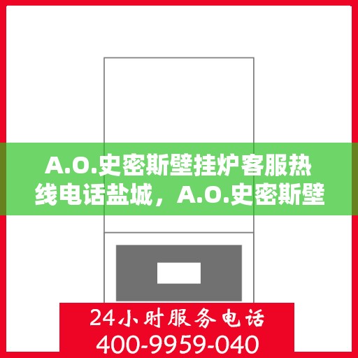 A.O.史密斯壁挂炉客服热线电话盐城，A.O.史密斯壁挂炉盐城客服热线电话及售后服务指南
