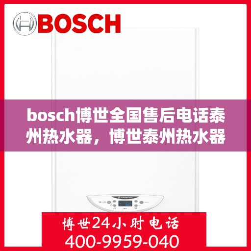 bosch博世全国售后电话泰州热水器，博世泰州热水器售后热线专业服务，全国售后电话统一响应
