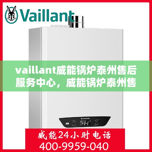 vaillant威能锅炉泰州售后服务中心，威能锅炉泰州售后服务中心，专业维修与服务的信赖之选