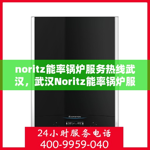 noritz能率锅炉服务热线武汉，武汉Noritz能率锅炉服务热线，专业解决您的锅炉问题