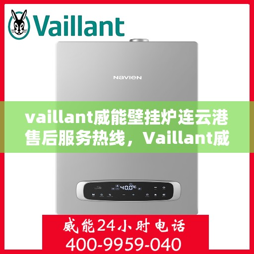 vaillant威能壁挂炉连云港售后服务热线，Vaillant威能壁挂炉连云港售后服务热线，专业团队为您提供贴心服务