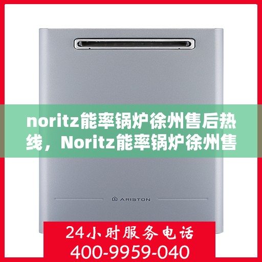 noritz能率锅炉徐州售后热线，Noritz能率锅炉徐州售后热线及服务一览