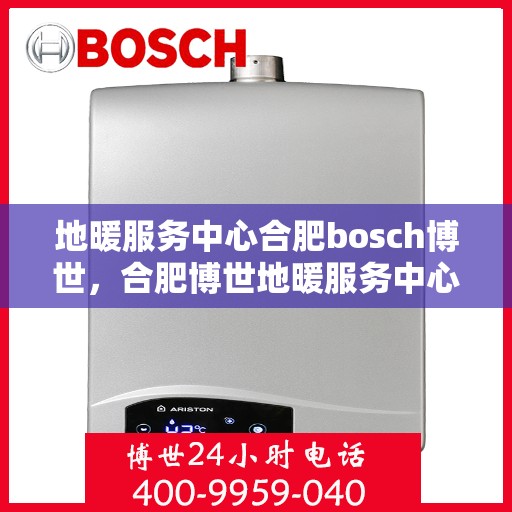 地暖服务中心合肥bosch博世，合肥博世地暖服务中心，专业提供地暖解决方案