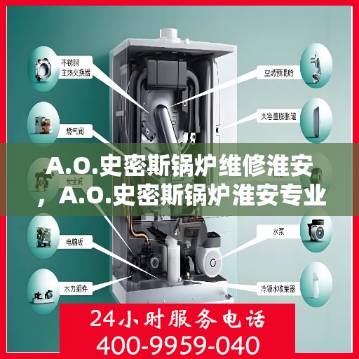 A.O.史密斯锅炉维修淮安，A.O.史密斯锅炉淮安专业维修服务