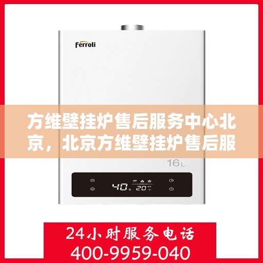 方维壁挂炉售后服务中心北京，北京方维壁挂炉售后服务中心，专业维修与优质服务同步进行