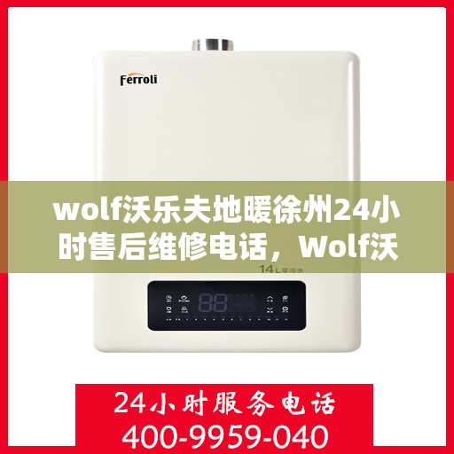 wolf沃乐夫地暖徐州24小时售后维修电话，Wolf沃乐夫地暖徐州全天候售后维修热线