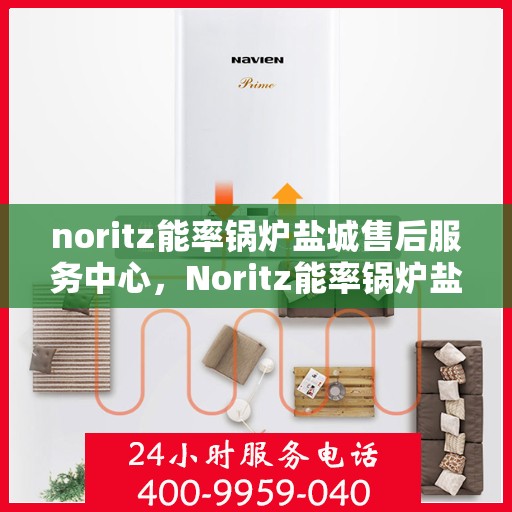 noritz能率锅炉盐城售后服务中心，Noritz能率锅炉盐城售后服务中心，专业团队，高效服务