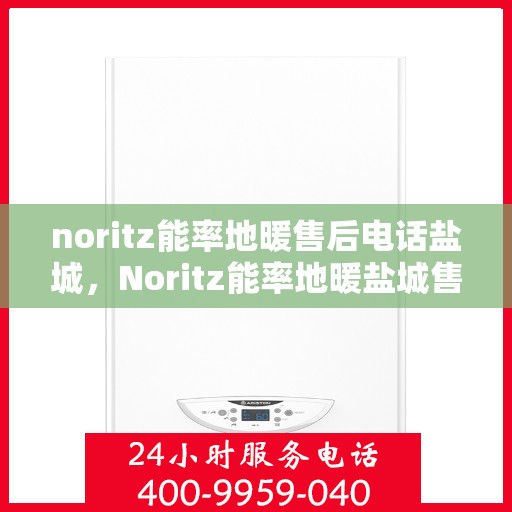 noritz能率地暖售后电话盐城，Noritz能率地暖盐城售后专线
