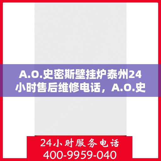 A.O.史密斯壁挂炉泰州24小时售后维修电话，A.O.史密斯壁挂炉泰州全天候售后维修服务热线公布