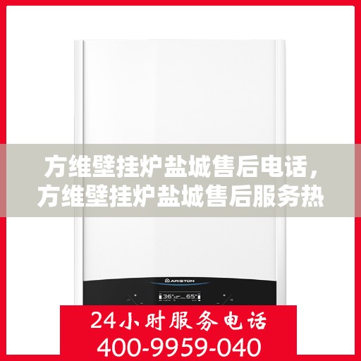 方维壁挂炉盐城售后电话，方维壁挂炉盐城售后服务热线及电话公布