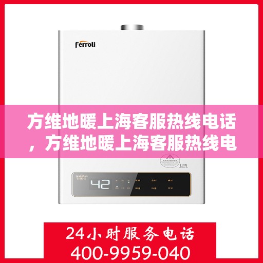 方维地暖上海客服热线电话，方维地暖上海客服热线电话，专业解答，温暖您的生活