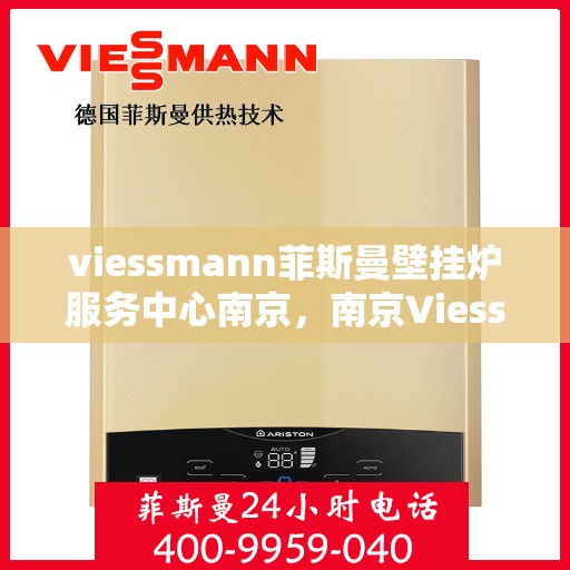 viessmann菲斯曼壁挂炉服务中心南京，南京Viessmann菲斯曼壁挂炉专业服务中心