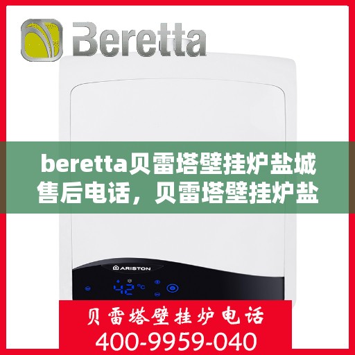beretta贝雷塔壁挂炉盐城售后电话，贝雷塔壁挂炉盐城售后服务中心联系电话