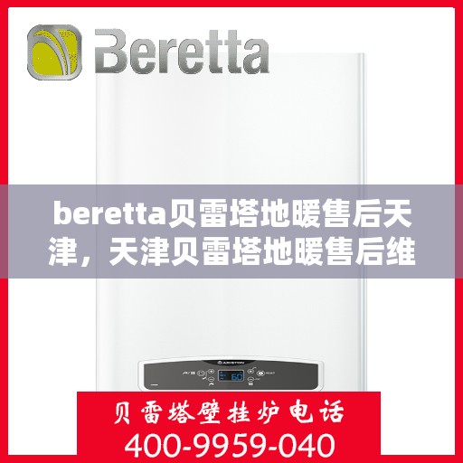 beretta贝雷塔地暖售后天津，天津贝雷塔地暖售后维修专业服务