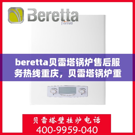 beretta贝雷塔锅炉售后服务热线重庆，贝雷塔锅炉重庆售后服务热线及专业维修支持