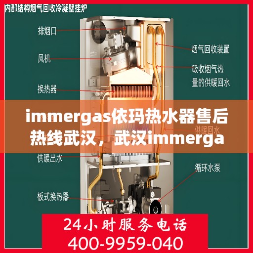immergas依玛热水器售后热线武汉，武汉immergas依玛热水器售后热线及专业维修服务指南