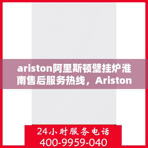 ariston阿里斯顿壁挂炉淮南售后服务热线，Ariston阿里斯顿壁挂炉淮南售后服务热线，专业团队为您提供贴心服务