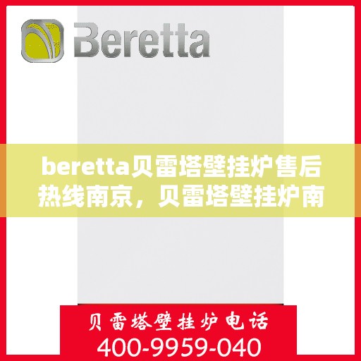 beretta贝雷塔壁挂炉售后热线南京，贝雷塔壁挂炉南京售后热线专业服务