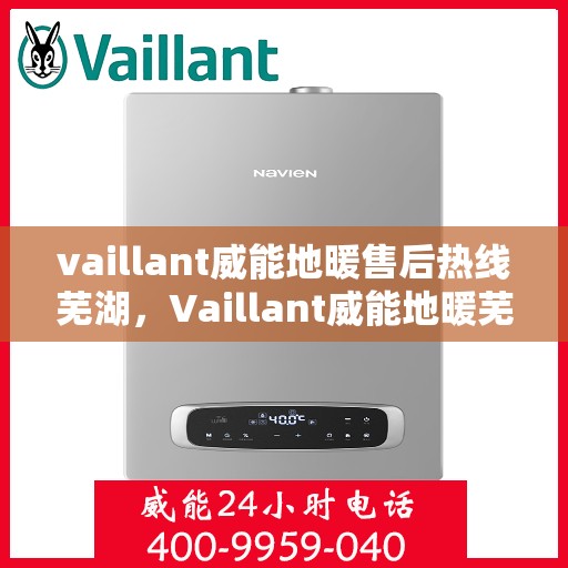 vaillant威能地暖售后热线芜湖，Vaillant威能地暖芜湖售后热线及服务详解