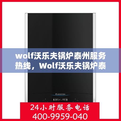 wolf沃乐夫锅炉泰州服务热线，Wolf沃乐夫锅炉泰州服务热线，专业团队，高效解决方案