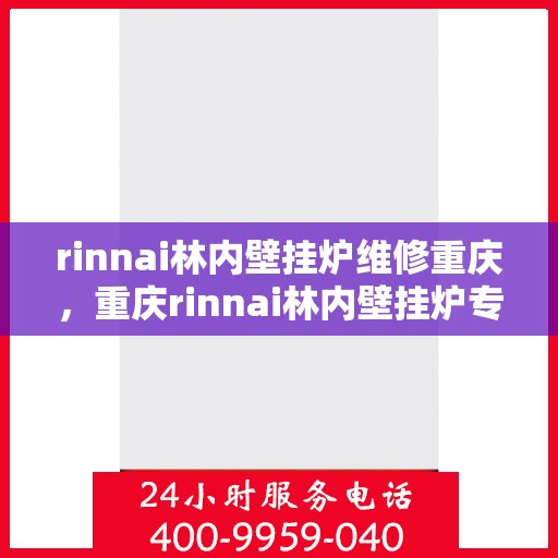 rinnai林内壁挂炉维修重庆，重庆rinnai林内壁挂炉专业维修服务