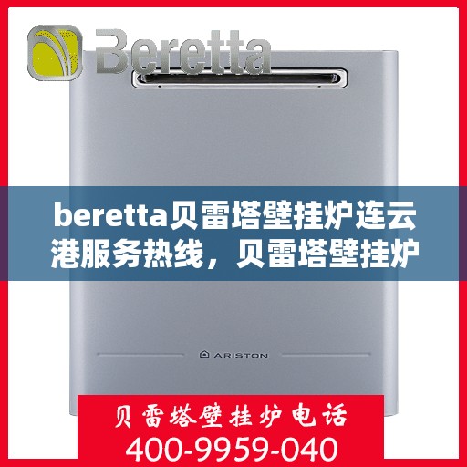 beretta贝雷塔壁挂炉连云港服务热线，贝雷塔壁挂炉连云港服务热线，专业团队为您提供高效解决方案