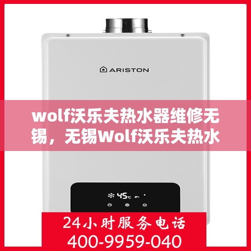 wolf沃乐夫热水器维修无锡，无锡Wolf沃乐夫热水器专业维修服务