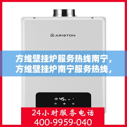 方维壁挂炉服务热线南宁，方维壁挂炉南宁服务热线，专业维修与支持团队为您解答疑惑