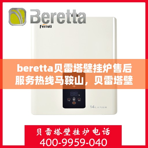 beretta贝雷塔壁挂炉售后服务热线马鞍山，贝雷塔壁挂炉马鞍山售后服务热线及维修指南