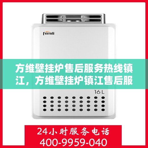 方维壁挂炉售后服务热线镇江，方维壁挂炉镇江售后服务热线及维修指南
