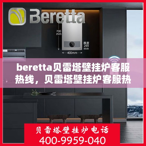 beretta贝雷塔壁挂炉客服热线，贝雷塔壁挂炉客服热线，专业解答您的疑问，温暖您的生活