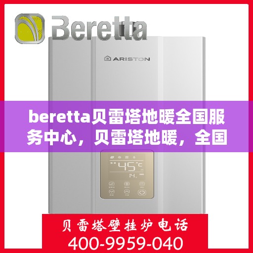 beretta贝雷塔地暖全国服务中心，贝雷塔地暖，全国服务中心专业服务，温暖您的生活