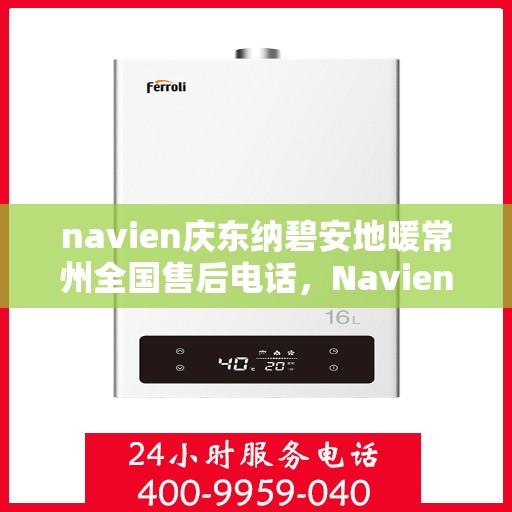 navien庆东纳碧安地暖常州全国售后电话，Navien庆东纳碧安地暖常州售后全国服务热线公布