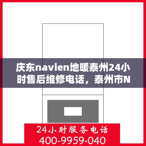 庆东navien地暖泰州24小时售后维修电话，泰州市Navien地暖全天候售后维修服务热线