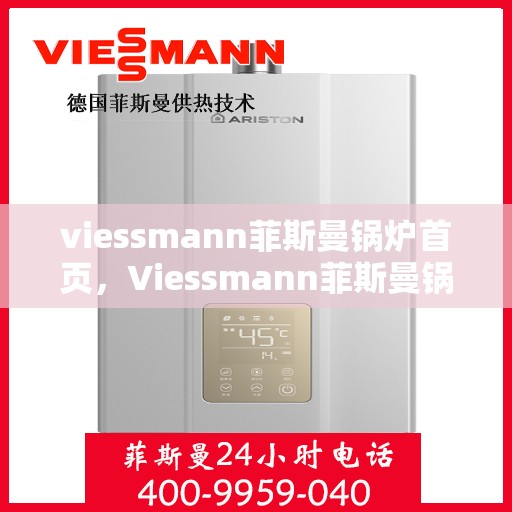 viessmann菲斯曼锅炉首页，Viessmann菲斯曼锅炉，高效暖心的热能解决方案首页