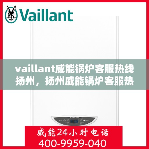 vaillant威能锅炉客服热线扬州，扬州威能锅炉客服热线，专业解答，贴心服务