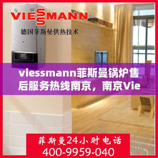 viessmann菲斯曼锅炉售后服务热线南京，南京Viessmann菲斯曼锅炉售后服务热线全攻略